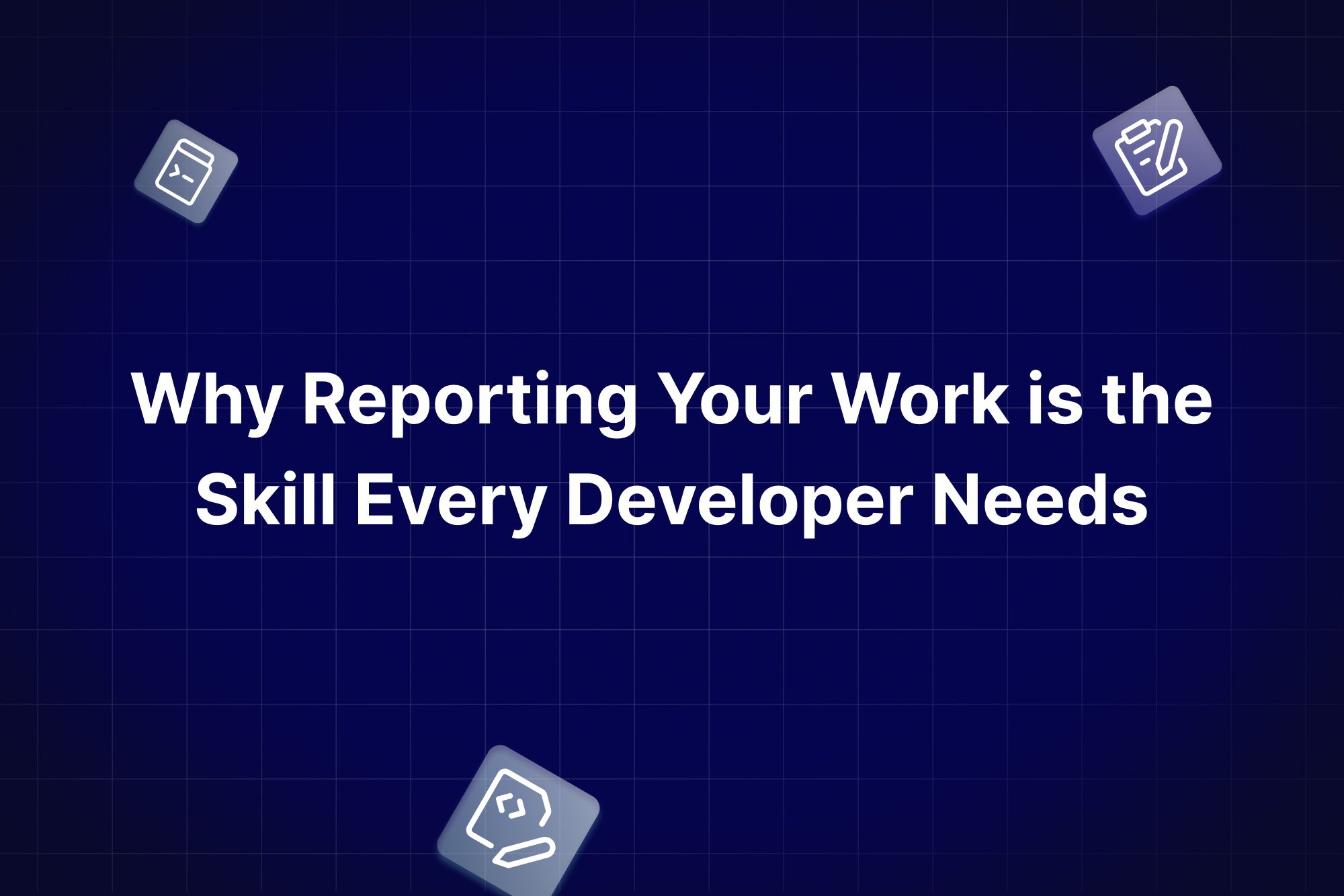 Why Reporting Your Work is the Skill Every Developer Needs