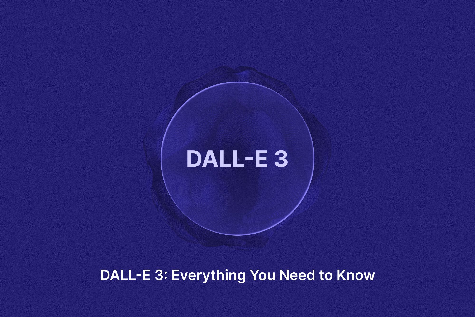 DALL-E 3: Everything You Need to Know