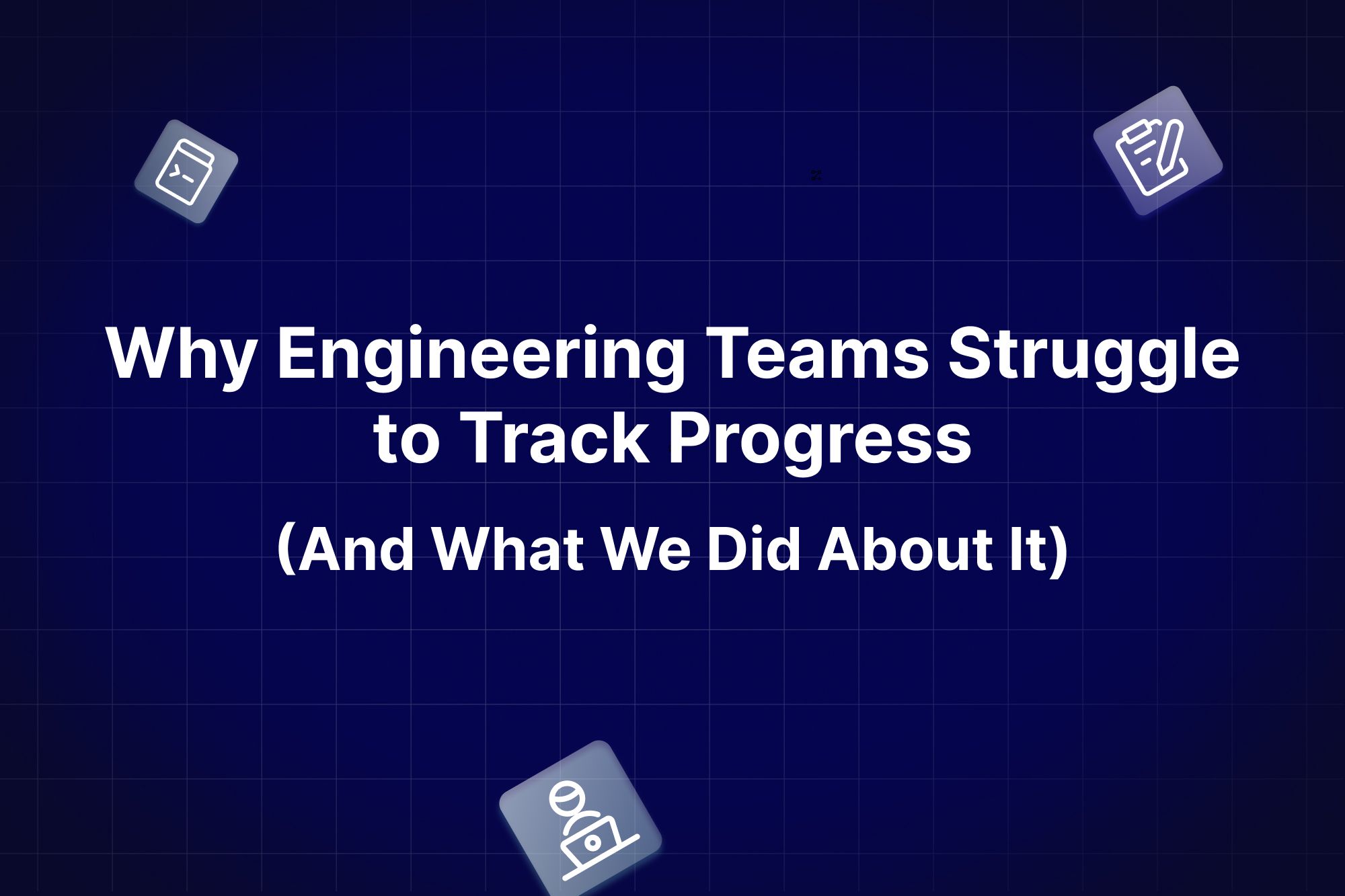 Why Engineering Why Engineering Teams Struggle to Track Progress (And What We Did About It)