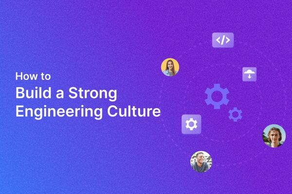 How to Build a Strong Engineering Culture