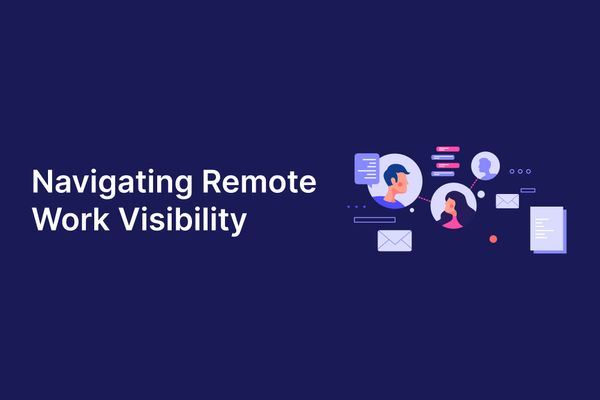 Enhancing Visibility in Remote Software Development Teams: Strategies for Effective Management