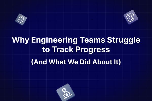 Why Engineering Teams Struggle to Track Progress (And What We Did About It)